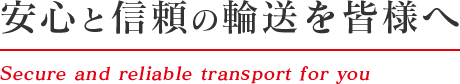 安心と信頼の輸送を皆さまへ